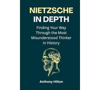 Nietzsche in Depth: Finding Your Way Through the Most Misunderstood Thinker in History