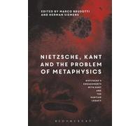 Nietzsche, Kant and the Problem of Metaphysics: Nietzsche’s Engagements with Kant and the Kantian Legacy: Volume I