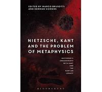 Nietzsche, Kant and the Problem of Metaphysics: Nietzsche's Engagements with Kant and the Kantian Legacy: Volume I