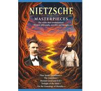 NIETZSCHE Masterpieces: The works that revolutionized Western philosophy, morality and thought