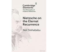 Nietzsche on the Eternal Recurrence (Elements in the Philosophy of Friedrich Nietzsche)