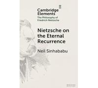 Nietzsche on the Eternal Recurrence (Elements in the Philosophy of Friedrich Nietzsche)