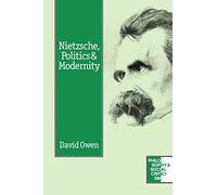 Nietzsche, Politics And Modernity: A Critique of Liberal Reason: 1 (Philosophy and Social Criticism series)