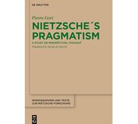 Nietzsche´s Pragmatism: A Study on Perspectival Thought: 72 (Monographien und Texte zur Nietzsche-forschung, 72)