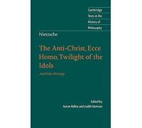 Nietzsche: The Anti-Christ, Ecce Homo, Twilight of the Idols: And Other Writings (Cambridge Texts in the History of Philosophy)
