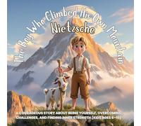 Nietzsche: The Boy Who Climbed His Own Mountain: A Courageous Story About Being Yourself, Overcoming Challenges, and Finding Inner Strength (Kids Ages ... Through Storytelling with Plato, Socrates)