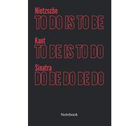 Nietzsche To Do IS TO BE, Kant TO BE IS TO DO, Sinatra DO BE DO BE DO. Notebook: Philosophy Journal and Philosophy Notebook, Ruled 6x9.