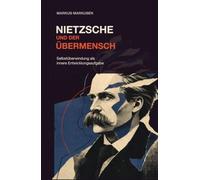 Nietzsche und der Übermensch: Selbstüberwindung als innere Entwicklungsaufgabe (Friedrich Nietzsche Sammlung)
