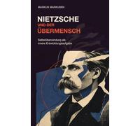 Nietzsche und der Übermensch: Selbstüberwindung als innere Entwicklungsaufgabe (Friedrich Nietzsche Sammlung)