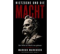 Nietzsche und die Macht: Der Wille zur Macht und die Kunst, sich selbst zu werden (Friedrich Nietzsche Sammlung)