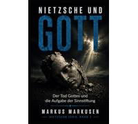 Nietzsche und Gott: Der Tod Gottes und die Aufgabe der Sinnstiftung (Friedrich Nietzsche Sammlung)