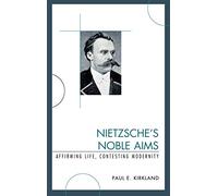 Nietzsche's Noble Aims: Affirming Life, Contesting Modernity