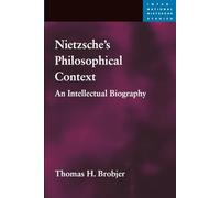 Nietzsche's Philosophical Context: An Intellectual Biography (International Nietzsche Studies)