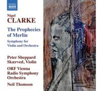 Peter Sheppard Skaerved; ORF Vienna Radio Symphony Orchestra; Neil Thomson - Nigel Clarke: The Prophecies of Merlin