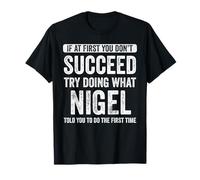 Nigel If At First You Don't Succeed Try Doing What Nigel T-Shirt