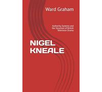 NIGEL KNEALE: Authority, Systems and the Structure of British Television Drama (TELEVISION WRITERS)