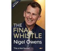 Nigel Owens: The Final Whistle: The Long-Awaited Sequel to His Bestselling Autobiography!