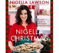 Nigella Christmas: Food Family Friends Festivities
