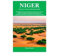 NIGER TRAVEL GUIDE FOR BEGINNERS: The Updated Concise Guide for Planning a Trip to Niger Including Top Destinations,Cultural Experience,Outdoor Activities and Getting Around