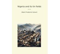 Nigeria and its tin fields (Classic Books)