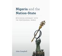 Nigeria and the Nation-State: Rethinking Diplomacy with the Postcolonial World (A Council on Foreign Relations Book)