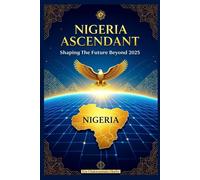 Nigeria Ascendant: Shaping the Future Beyond 2025 (Chronicles of Nigeria's Past Series)