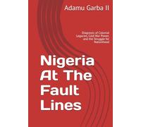 NIGERIA AT THE FAULT LINES: Colonial Legacies, Cold War Power, and the Struggle for Nationhood