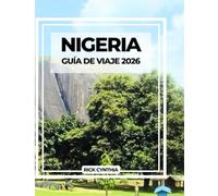 NIGERIA GUÍA DE VIAJE 2026: Su guía esencial para explorar las grandes ciudades, la cultura y la historia de África