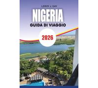 NIGERIA Guida di viaggio 2026: Guida alle avventure e vacanze della Nigeria 2026 Esplora cultura, rotte gastronomiche, spiagge, parchi nazionali e segreti di viaggio da insider