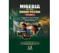 Nigeria In The Bigger Picture: A Deep Dive Into Its History, Politics, Economy and Global Influence, Volume 2