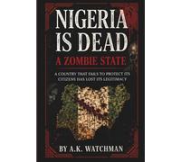Nigeria is Dead: A Zombie State: A Country That Fails To Protect Its Citizens Has Lost Its Legitimacy