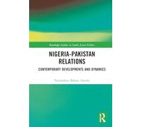 Nigeria-Pakistan Relations: Contemporary Developments and Dynamics (Routledge Studies in South Asian Politics)