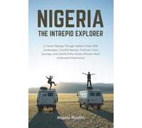 Nigeria: The Intrepid Explorer: A Travel Odyssey Through Hidden Cities, Wild Landscapes, Coastal Secrets, Festivals, Food Journeys, and Untold Paths Across Africa’s Most Underrated Destination