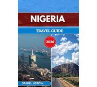 NIGERIA TRAVEL GUIDE 2026: “Beyond Borders: Nigeria’s Timeless Traditions and Vibrant Future”