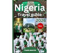 Nigeria Travel guide 2026: The Complete Guide to Cities, Cultural Experiences, Wildlife Adventures, Hidden Gems, and Stress-Free Travel Planning
