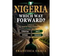 Nigeria Which Way Forward?: A Nation in Desperate Need of Redemption