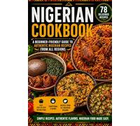 Nigerian Cookbook for Beginners: Easy Regional Recipes from North to South with Simple Ingredients You Can Find Anywhere.