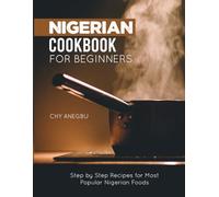 Nigerian Cookbook for Beginners: Step by Step Recipes for Most Popular Nigerian Foods