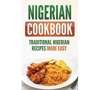 Nigerian Cookbook: Traditional Nigerian Recipes Made Easy