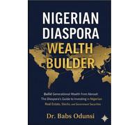 Nigerian Diaspora Wealth Builder: Build Generational Wealth from Abroad: The Diaspora’s Guide to Investing in Nigerian Real Estate, Stocks, and Government Securities