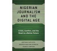 Nigerian Journalism and the Digital Age: Crisis, Conflict, and the Road to a Better Future