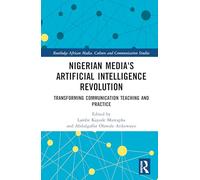 Nigerian Media's Artificial Intelligence Revolution: Transforming Communication Teaching and Practice (Routledge African Media, Culture and Communication Studies)