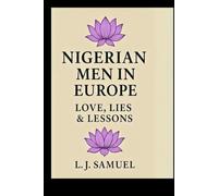 Nigerian Men in Europe: Love, Lies & Lessons: Surviving Love, Lies & Broken Promises Abroad