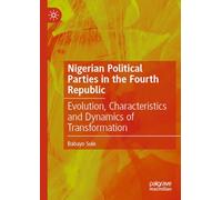 Nigerian Political Parties in the Fourth Republic: Evolution, Characteristics and Dynamics of Transformation