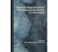 Nigerian Stage Directors’ Philosophies, Aesthetics and Ideologies