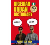 Nigerian Urban Dictionary: The Ultimate Guide to Nigerian Pidgin, Street Talk, and Everyday Expressions (Urban Slang Dictionary)