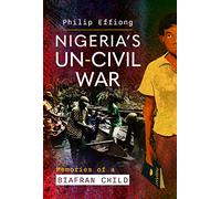 Nigeria's Un-Civil War: Memories of a Biafran Child