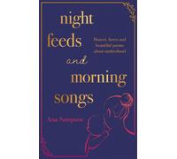 Night Feeds and Morning Songs : Honest, fierce and beautiful poems about motherhood