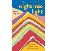 Night Into Light : A Mother's Journey of Grief and Transformation