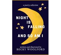 Night Is Falling And So Am I: A Poetry Collection